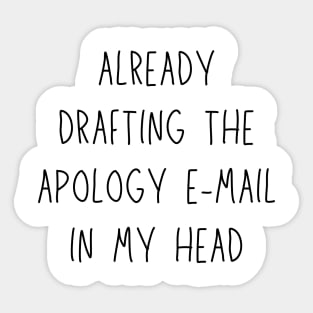 already drafting the apology e-mail in my head - funny anxiety humor Sticker